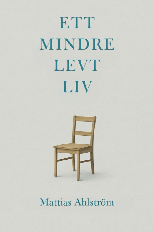 Bokomslag: Ett mindre levt liv av Mattias Ahlström. En ensam trästol på grågrön botten.